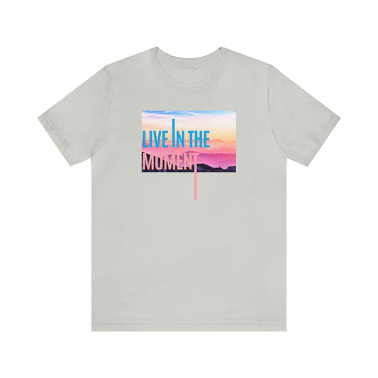 Live in the Moment - Bella & Canvas, Unisex Jersey Short Sleeve Tee